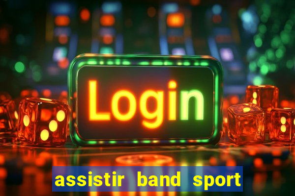 assistir band sport ao vivo